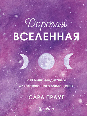 Эксмо Сара Праут "Дорогая вселенная. 200 мини-медитаций для мгновенного воплощения" 352261 978-5-04-159467-1 