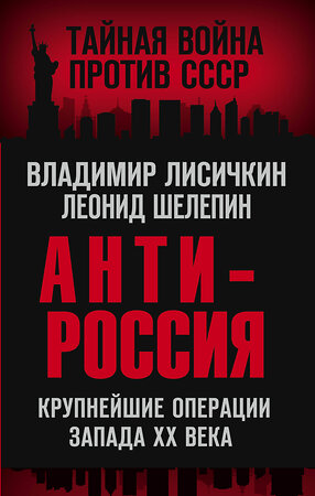 Эксмо Владимир Лисичкин, Леонид Шелепин "АнтиРоссия. Крупнейшие операции Запада XX века" 352477 978-5-00180-392-8 