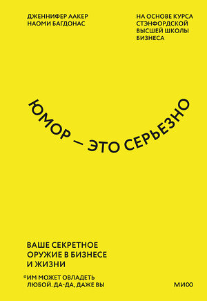 Эксмо Дженнифер Аакер, Наоми Багдонас "Юмор — это серьезно. Ваше секретное оружие в бизнесе и жизни" 352612 978-5-00195-017-2 