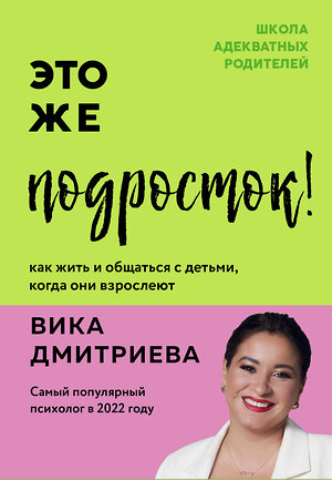 Эксмо Вика Дмитриева "Это же подросток! Как жить и общаться с детьми, когда они взрослеют" 352635 978-5-04-160139-3 