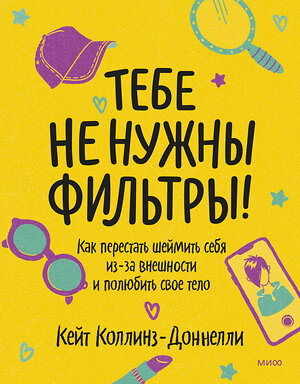 Эксмо Кейт Коллинз-Доннелли "Тебе не нужны фильтры! Как перестать шеймить себя из-за внешности и полюбить свое тело" 352884 978-5-00169-887-6 