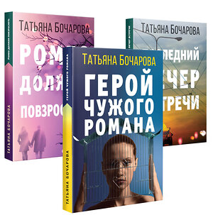 Эксмо Бочарова Т.А. "Комплект Детективные мелодрамы Татьяны Бочаровой. Герой чужого романа+Ромео должен повзрослеть+Последний вечер встречи" 352919 978-5-04-161627-4 