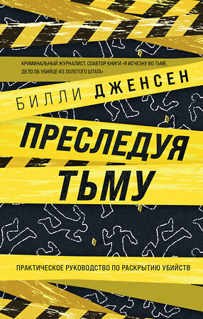 Эксмо Билли Дженсен "Преследуя тьму. Практическое руководство по раскрытию убийств" 353241 978-5-04-155209-1 