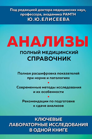 Эксмо под. ред. Елисеева Ю.Ю. "Анализы. Полный медицинский справочник. Ключевые лабораторные исследования в одной книге" 353962 978-5-04-170669-2 