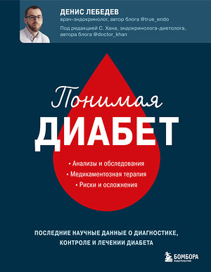 Эксмо Денис Лебедев "Понимая диабет. Последние научные данные о диагностике, контроле и лечении диабета" 354173 978-5-04-174045-0 