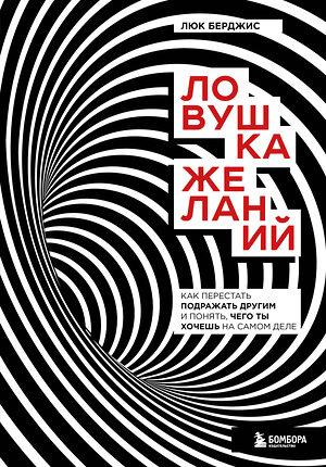 Эксмо Люк Берджис "Ловушка желаний. Как перестать подражать другим и понять, чего ты хочешь на самом деле" 354178 978-5-04-163795-8 