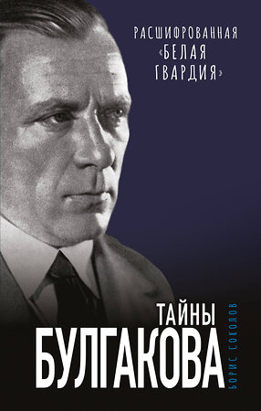 Эксмо Борис Соколов "Тайны Булгакова: Расшифрованная «Белая гвардия»" 354227 978-5-04-163955-6 