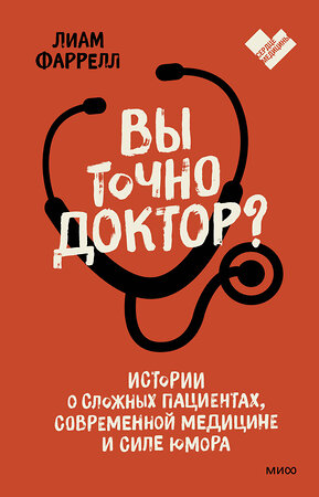 Эксмо Лиам Фаррелл "Вы точно доктор? Истории о сложных пациентах, современной медицине и силе юмора" 354477 978-5-00195-052-3 