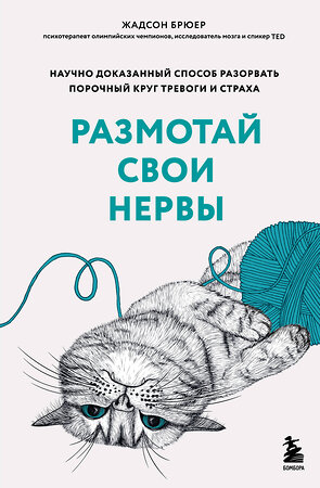 Эксмо Жадсон Брюер "Размотай свои нервы. Научно доказанный способ разорвать порочный круг тревоги и страха" 354479 978-5-04-164670-7 