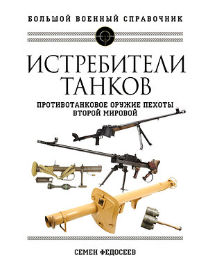 Эксмо Семен Федосеев "Истребители танков. Противотанковое оружие пехоты Второй мировой" 354524 978-5-9955-1049-9 