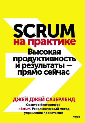 Эксмо Джей Джей Сазерленд "Scrum на практике. Высокая продуктивность и результаты — прямо сейчас" 354584 978-5-00169-260-7 