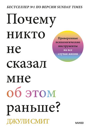 Эксмо Джули Смит "Почему никто не сказал мне об этом раньше? Проверенные психологические инструменты на все случаи жизни" 354587 978-5-00195-352-4 