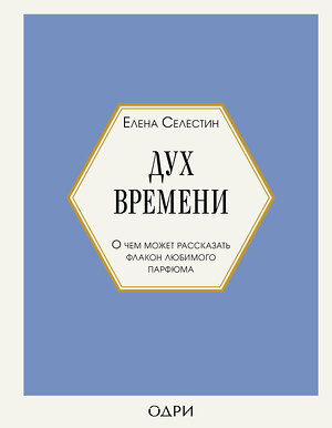 Эксмо Елена Селестин "Дух времени. О чем может рассказать флакон любимого парфюма" 354725 978-5-04-178189-7 