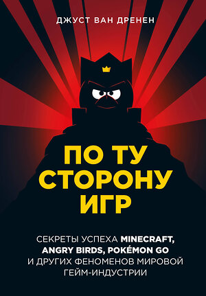 Эксмо Джуст ван Дренен "По ту сторону игр. Принципы успеха Minecraft, Angry Birds, Pokémon GO и других феноменов мировой гейминдустрии" 354988 978-5-04-180168-7 