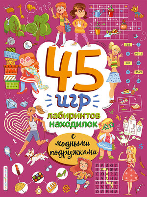 Эксмо "45 игр, лабиринтов, находилок с модными подружками" 355154 978-5-04-166143-4 