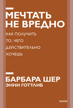 Эксмо Барбара Шер, Энни Готтлиб "Мечтать не вредно. Как получить то, чего действительно хочешь. Покетбук нов." 355170 978-5-00195-098-1 