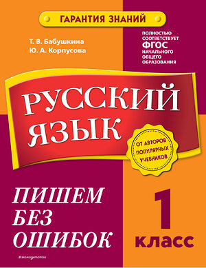 Эксмо Т. В. Бабушкина, Ю. А. Корпусова "Русский язык. 1 класс. Пишем без ошибок" 355218 978-5-04-166229-5 