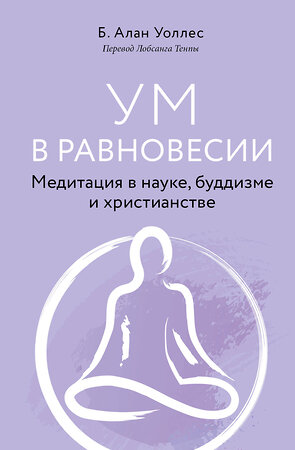 Эксмо Алан Уоллес "Ум в равновесии. Медитация в науке, буддизме и христианстве" 355243 978-5-04-166301-8 