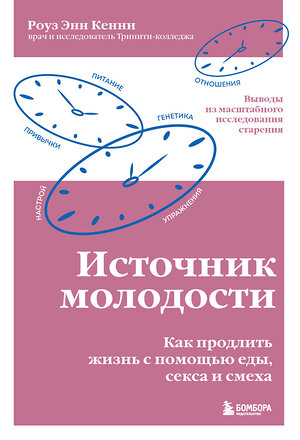 Эксмо Роуз Энн Кенни "Источник молодости. Как продлить жизнь с помощью еды, секса и смеха. Выводы из масштабного исследования старения" 355367 978-5-04-166776-4 