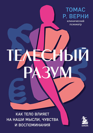 Эксмо Томас Р. Верни "Телесный разум. Как тело влияет на наши мысли, чувства и воспоминания" 355377 978-5-04-174048-1 