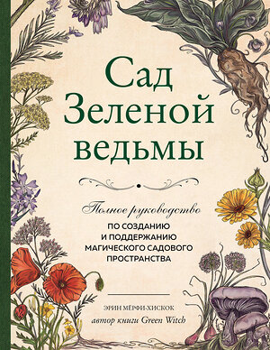 Эксмо Эрин Мёрфи-Хискок "Сад Зеленой ведьмы: полное руководство по созданию и поддержанию магического садового пространства" 355403 978-5-04-166939-3 