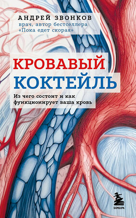 Эксмо Андрей Звонков "Кровавый коктейль. Из чего состоит и как функционирует ваша кровь" 355441 978-5-04-177833-0 