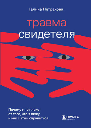 Эксмо Галина Петракова "Травма свидетеля. Почему мне плохо от того, что я вижу и как с этим справиться" 355555 978-5-04-167364-2 