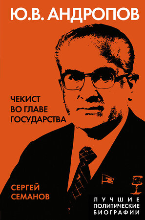 Эксмо Сергей Семанов "Андропов. Чекист во главе государства" 355572 978-5-00180-602-8 