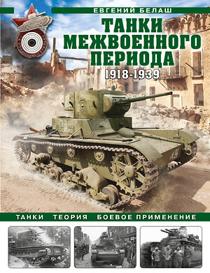 Эксмо Евгений Белаш "Танки межвоенного периода: 1918-1939 гг. Танки, теория, боевое применение" 355711 978-5-9955-1058-1 