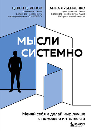 Эксмо Церен Церенов, Анна Лубенченко "Мысли системно. Меняй себя и делай мир лучше с помощью интеллекта" 355753 978-5-04-122633-6 