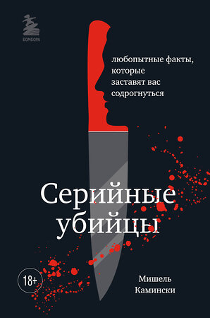 Эксмо Мишель Камински "Серийные убийцы. Любопытные факты, которые заставят вас содрогнуться" 355950 978-5-04-168477-8 