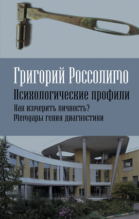 Эксмо Григорий Россолимо "Психологические профили. Как измерить личность? Мемуары гения диагностики" 356053 978-5-00180-633-2 