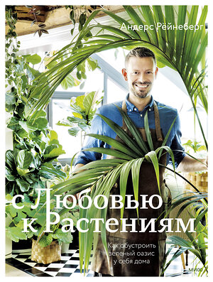 Эксмо Андерс Рёйнеберг, Эрик Шервен "С любовью к растениям. Как обустроить зеленый оазис у себя дома" 356284 978-5-00195-492-7 