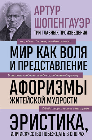 Эксмо Артур Шопенгауэр "Артур Шопенгауэр. Мир как воля и представление. Афоризмы житейской мудрости. Эристика, или Искусство побеждать в спорах (новое оформление)" 356358 978-5-04-169356-5 