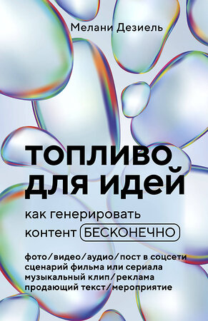 Эксмо Мелани Дезиель "Топливо для идей. Как генерировать контент бесконечно" 356377 978-5-04-169407-4 