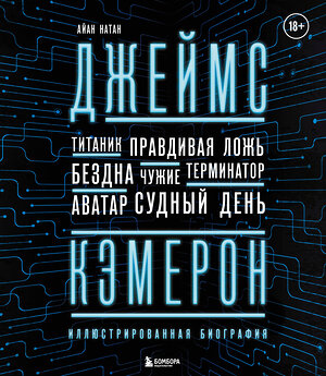 Эксмо Айан Натан "Джеймс Кэмерон. Иллюстрированная биография. От "Титаника" до "Аватара"" 356625 978-5-04-170670-8 