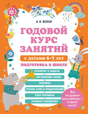 Эксмо А. В. Волох "Годовой курс занятий с детьми 6-7 лет. Подготовка к школе" 356635 978-5-04-170683-8 