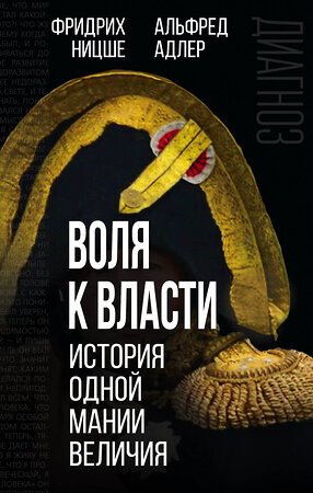 Эксмо Фридрих Ницше, Альфред Адлер "Воля к власти. История одной мании величия" 356642 978-5-00180-695-0 