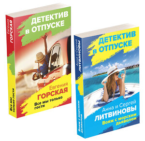 Эксмо Литвинов С.В., Литвинова А.В., Горская Е. "Комплект Расследования на отдыхе. Вояж с морским дьяволом+Все мы только гости" 356653 978-5-04-170734-7 