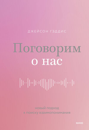 Эксмо Джейсон Гэддис "Поговорим о нас. Новый подход к поиску взаимопонимания" 356677 978-5-00195-284-8 