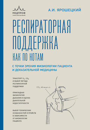 Эксмо Андрей Ярошецкий "Респираторная поддержка как по нотам. С точки зрения физиологии пациента и доказательной медицины" 356762 978-5-04-171053-8 