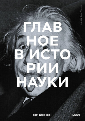 Эксмо Том Джексон "Главное в истории науки. Ключевые открытия, эксперименты, теории, методы" 356768 978-5-00195-705-8 