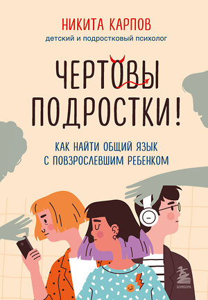 Эксмо Никита Карпов "Чертовы подростки! Как найти общий язык с повзрослевшим ребенком" 356891 978-5-04-171557-1 