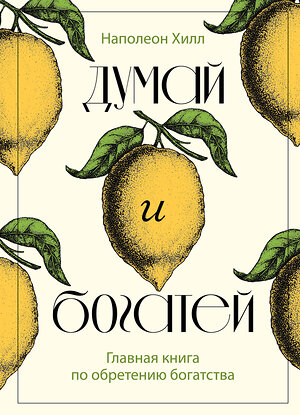 Эксмо Наполеон Хилл "Думай и богатей. Главная книга по обретению богатства" 357005 978-5-04-178935-0 