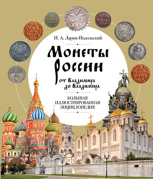 Эксмо И. А. Ларин-Подольский "Монеты России от Владимира до Владимира. Большая иллюстрированная энциклопедия (издание новое дополненное)" 357082 978-5-04-172081-0 