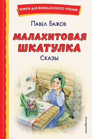 Эксмо Павел Бажов "Малахитовая шкатулка. Сказы (ил. Т. Ляхович, Е. Шафранской)" 357348 978-5-04-172868-7 