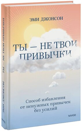 Эксмо Эми Джонсон "Ты — не твои привычки. Способ избавления от ненужных привычек без усилий" 357547 978-5-00195-725-6 