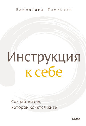 Эксмо Валентина Паевская "Инструкция к себе. Создай жизнь, которой хочется жить" 357567 978-5-00195-664-8 