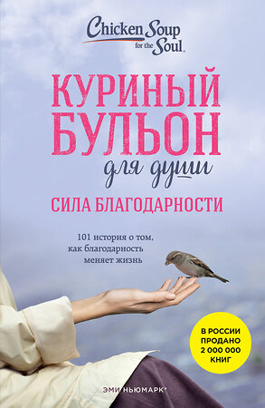 Эксмо Эми Ньюмарк "Куриный бульон для души. Сила благодарности. 101 история о том, как благодарность меняет жизнь" 357579 978-5-04-173490-9 