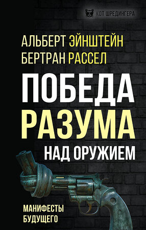 Эксмо Альберт Эйнштейн, Бертран Рассел "Победа разума над оружием. Манифесты будущего" 357709 978-5-00180-769-8 